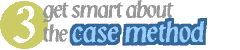 PART 3: GET SMART ABOUT THE CASE METHOD