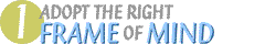 PART 1: ADOPT THE RIGHT FRAME OF MIND